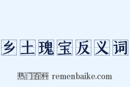 乡土瑰宝反义词是什么意思的图片